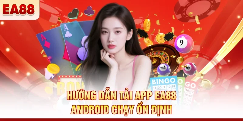 Hướng dẫn tải app EA88 Android chạy ổn định